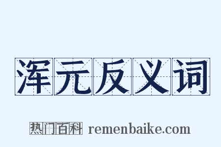 浑元反义词是什么意思的图片